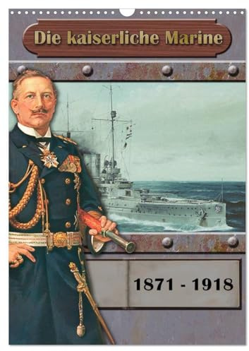 Die kaiserliche Marine 1871-1918 (Wandkalender 2026 DIN A3 hoch), CALVENDO Monatskalender: Schiffe der kaiserliche Marine (CALVENDO Mobilitaet)