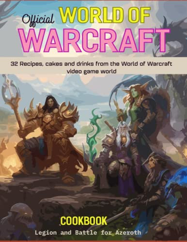 Official World Of Warcraft Cookbook | Legion and Battle for Azeroth: 32 Recipes, Cakes and Drinks from The World of Warcraft Video Game World