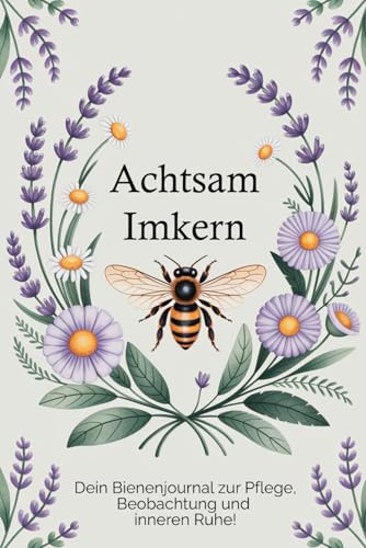 Achtsam Imkern: Dein Bienenjournal zur Pflege, Beobachtung & inneren Ruhe