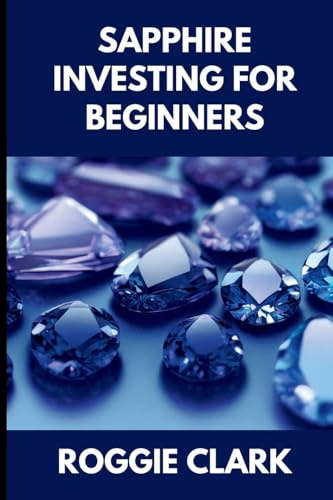 Sapphire Investing For Beginners: How to Buy, Evaluate, and Invest in Natural Sapphires for Long Term Value