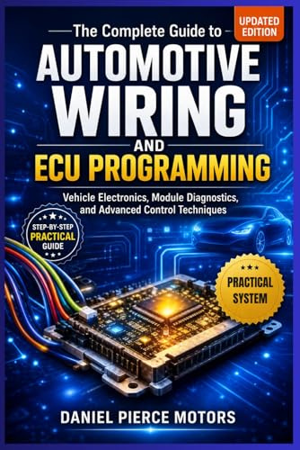 The Complete Guide to Automotive Wiring and ECU Programming: Vehicle Electronics, Module Diagnostics, and Advanced Control Techniques
