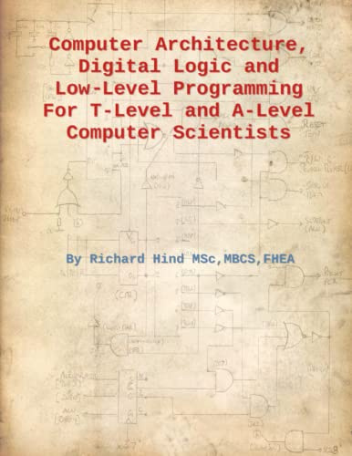Computer Architecture, Digital Logic and Low Level Programming For T-Level and A-Level Computer Scientists