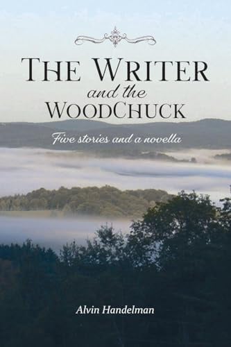 The Writer and the Woodchuck: Five Stories and a Novella