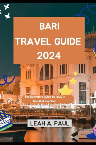 BARI TRAVEL GUIDE 2024: The Definitive Guide to Italy's Coastal Charmer (Generate an attractive descriptions for 2024: The Traveler's Guide to Unforgettable Adventures, Band 21)