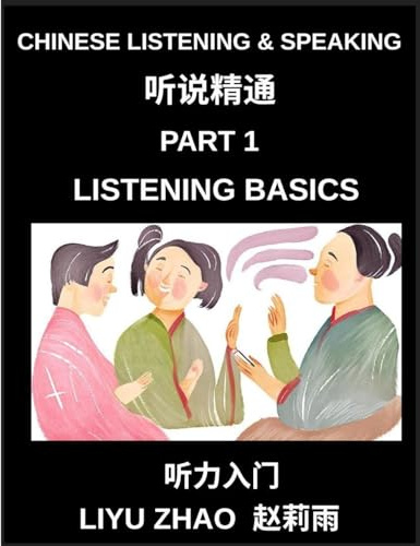 Chinese Listening and Speaking (Part 1)- Master Mandarin Chinese Listening Skills, Recognize Tones, Keywords, and Everyday Conversation for Beginners