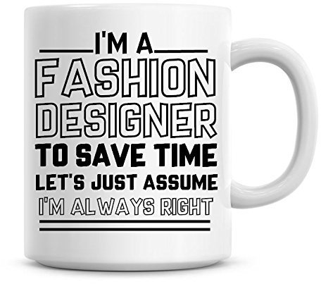 I'm A Fashion Designer to Save Time Lets Just Assume I'm Always Right Coffee Mug