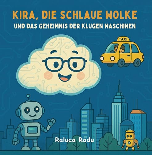 Kira, die schlaue Wolke und das Geheimnis der klugen Maschinen: Wie eine Wolke Kindern erklärt, was Künstliche Intelligenz ist