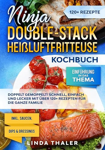 Ninja Double-Stack Heißluftfritteuse Kochbuch: Doppelt gemoppelt! Schnell, einfach und lecker mit über 120+ Rezepten für die ganze Familie