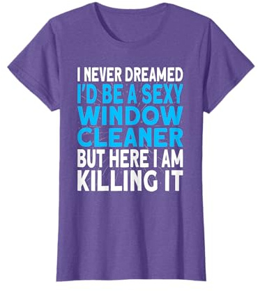 I never dreamed I'd be a Window Cleaner T-Shirt