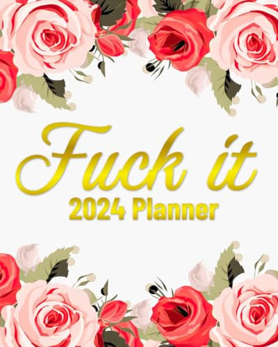 Fuck It 2024 Planner: Get Shit Done! - Weekly & Monthly Calendar With Motivational Quotes For Women | Flowers Design