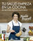 Tu salud empieza en la cocina: 80 recetas antiinflamatorias