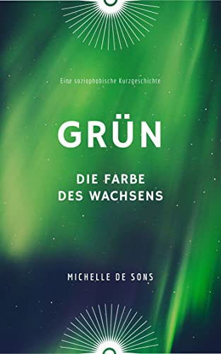 Grün - Die Farbe des Wachsens: Eine soziophobische Kurzgeschichte