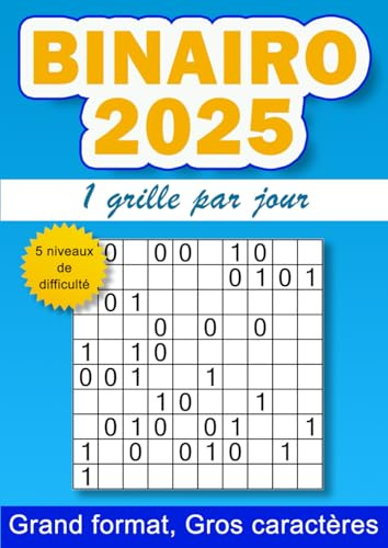 Binairo 2025, 1 grille par jour: 365 grilles de binairo pour l'année 2025 - 5 niveaux de difficulté - gros caractères - grand format A4 (Jeux de ... caractères, 1 grille par jour pendant 1 an)