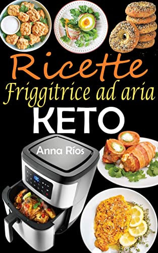 Ricette Friggitrice ad aria Keto: Ricette chetogeniche per friggitrice ad aria facili e gustose per fare il pieno di energia e perdere peso - Ricettario per Friggitrice ad aria con Foto