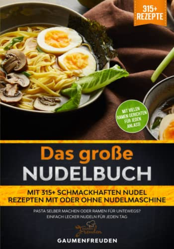 Das große Nudelbuch – Mit 315+ schmackhaften Nudel Rezepten mit oder ohne Nudelmaschine: Pasta selber machen oder Ramen für untewegs? Einfach lecker Nudeln für jeden Tag