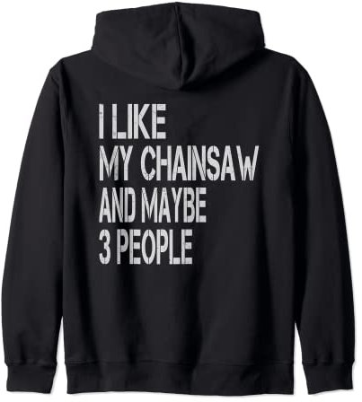 I Like My Chainsaw And Maybe 3 People Lumberjack Arborist Zip Hoodie