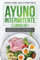 AYUNO INTERMITENTE: Mejora tu Salud, Gana Energia y Adelgaza Rápidamente + Plan de Alimentacion para 14 Dias y mas de 100 Recetas Rapidas y Sabrosas de la Dieta Antinflamatoria para una Vida Saludable
