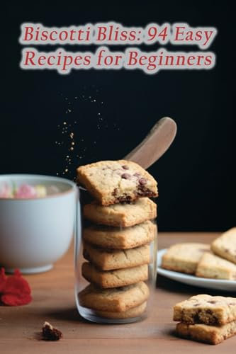 Biscotti Bliss: 94 Easy Recipes for Beginners