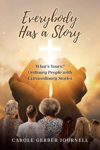 Everybody Has a Story: What's Yours? Ordinary People with Extraordinary Stories