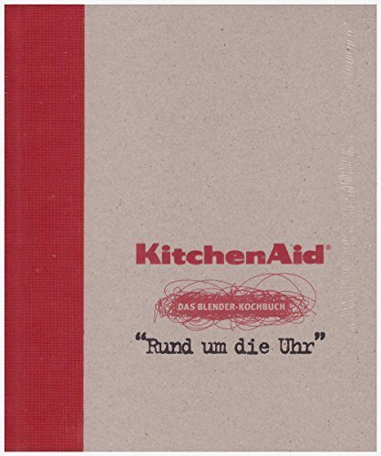 KitchenAid Blender -- Das Blender Kochbuch Rund um die Uhr