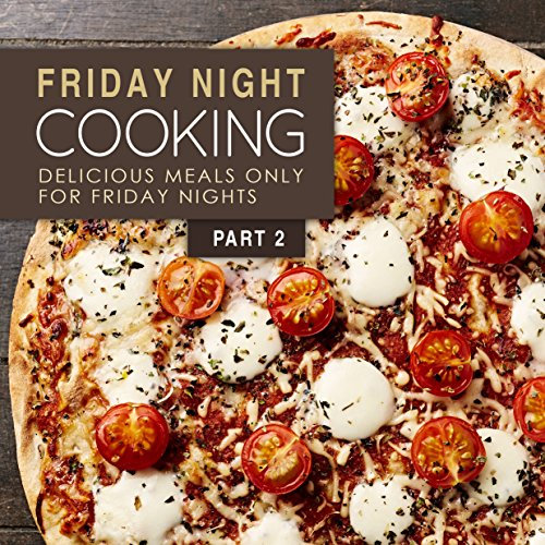Friday Night Cooking 2: Delicious Meals Only For Friday Nights (English Edition)