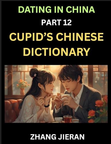 Dating in China (Part 12)- Cupid's Chinese Dictionary, Romantic Words & Relationship Phrases, Decoding China's Dating Lexicon, Key Terms for Modern Dating