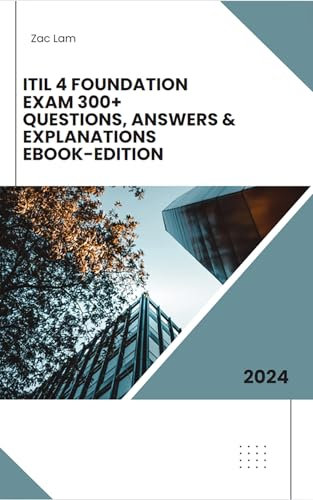 ITIL 4 Foundation Exam 300+ Questions, Answers & Explanations Ebook-Edition (English Edition)