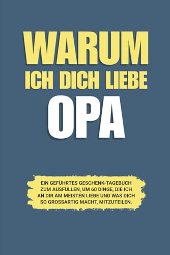 Warum ich dich liebe Opa: Ein geführtes Geschenk-Tagebuch zum Ausfüllen, um 60 Dinge, die ich an dir am meisten liebe und was dich so großartig macht, mitzuteilen