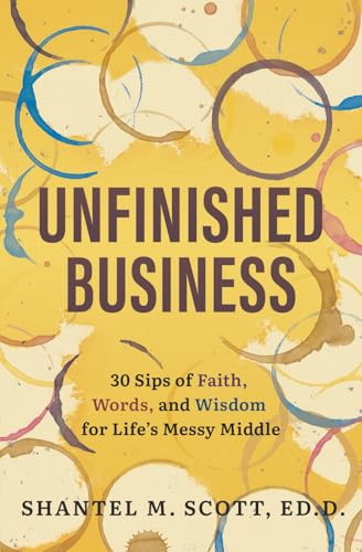 Unfinished Business: 30 Sips of Faith, Words, and Wisdom for Life's Messy Middle