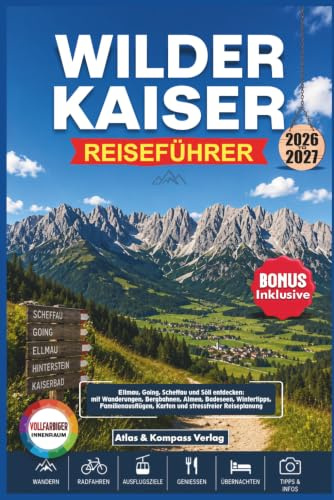 WILDER KAISER REISEFÜHRER 2026-2027: Ellmau, Going, Scheffau und Söll entdecken: mit Wanderungen, Bergbahnen, Almen, Badeseen, Wintertipps, Familienausflügen, Karten und stressfreier Reiseplanung
