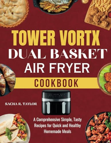 Tower Vortx Dual Basket Air Fryer cookbook: A Comprehensive Simple, Tasty Recipes for Quick and Healthy Homemade Meals