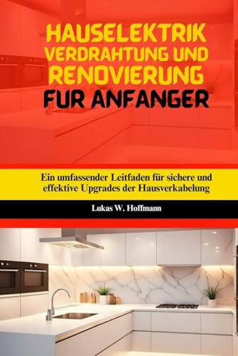 Hauselektrik Verdrahtung Und Renovierung Für Anfänger: Ein umfassender Leitfaden für sichere und effektive Upgrades der Hausverkabelung