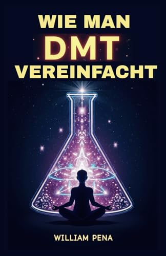 WIE MAN DMT VEREINFACHT: Eine Schritt-für-Schritt-Anleitung zum Verständnis und zur Extraktion von DMT
