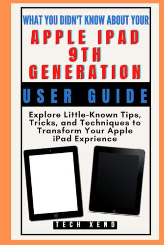 What You Didn't Know About Your Apple iPad (9th Gen): User Guide: Explore Little-Known Tips, Tricks, and Techniques to Transform Your Apple iPad Experience (TECH GADGETS AND AI TOOLS)
