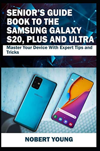 Senior’s Guide Book to the Samsung Galaxy S20, Plus and Ultra: Master Your Device with Expert Tips and Tricks