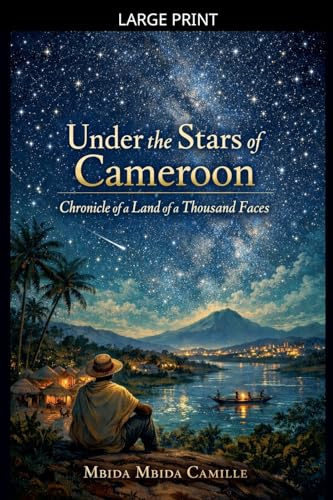 Under the Stars of Cameroon _ Chronicle of a Land of a Thousand Faces