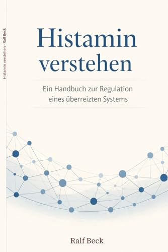 Histamin verstehen: Ein Handbuch zur Regulation eines überreizten Systems