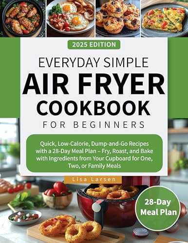 Everyday Simple Air Fryer Cookbook for Beginners: Quick, Low-Calorie, Dump-and-Go Recipes for One, Two, or Family Meals