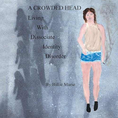 A CROWDED HEAD: Living With Dissociate Identity Disorder