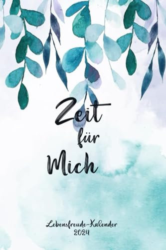 Lebensfreude-Kalender 2024: Kalender 2024 für mehr Positives Denken, Achtsamkeit, Glück, Zufriedenheit und Selbstvertrauen Von Januar 2024 bis Dezember 2024 - 190 Seiten