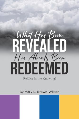 What Has Been Revealed Has Already Been Redeemed: Rejoice in the Knowing!