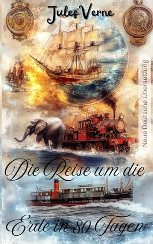 Die Reise um die Erde in 80 Tagen: Neue illustrierte Deutsche Übersetzung