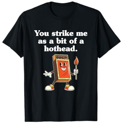 You Strike Me As A Bit of A Hothead Design T-Shirt