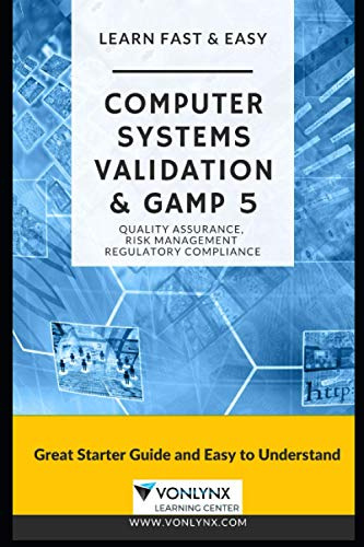 Computer System Validation and GAMP 5: Learn Fast and Easy Quality Assurance, Risk Management and Regulatory Compliance