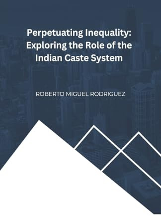Perpetuating Inequality: Exploring the Role of the Indian Caste System