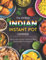 The Ultimate Indian Instant Pot Cookbook: Popular Indian Recipes Collection to Make Amazing Meals You Should Try