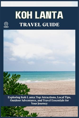 KOH LANTA TRAVEL GUIDE: Top Attractions, Local Tips, Outdoor Adventures, and Travel Essentials for Your Journey