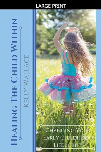 Healing the Child within - Changing Your Early Childhood Life Script