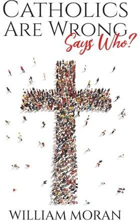 Catholics Are Wrong Says Who?