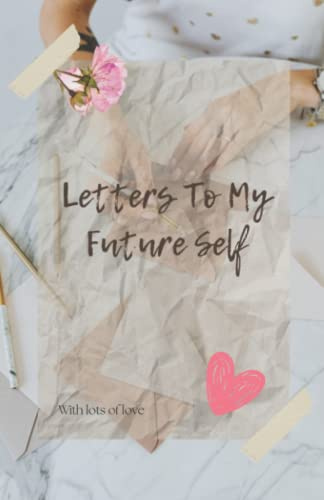 Letters To My Future Self With Lots of Love: Letter time capsule for writing daily letters for adults and teens
